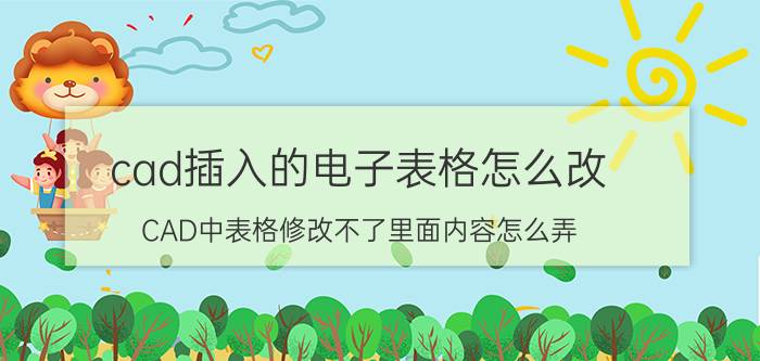 cad插入的电子表格怎么改 CAD中表格修改不了里面内容怎么弄？